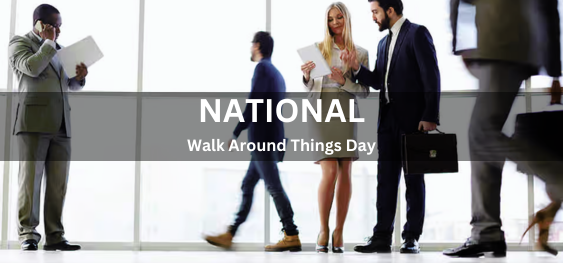 National Walk Around Things Day [नेशनल वॉक अराउंड थिंग्स डे]
